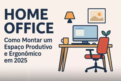 Home Office Como Montar um Espaço Produtivo e Ergonômico em 2025